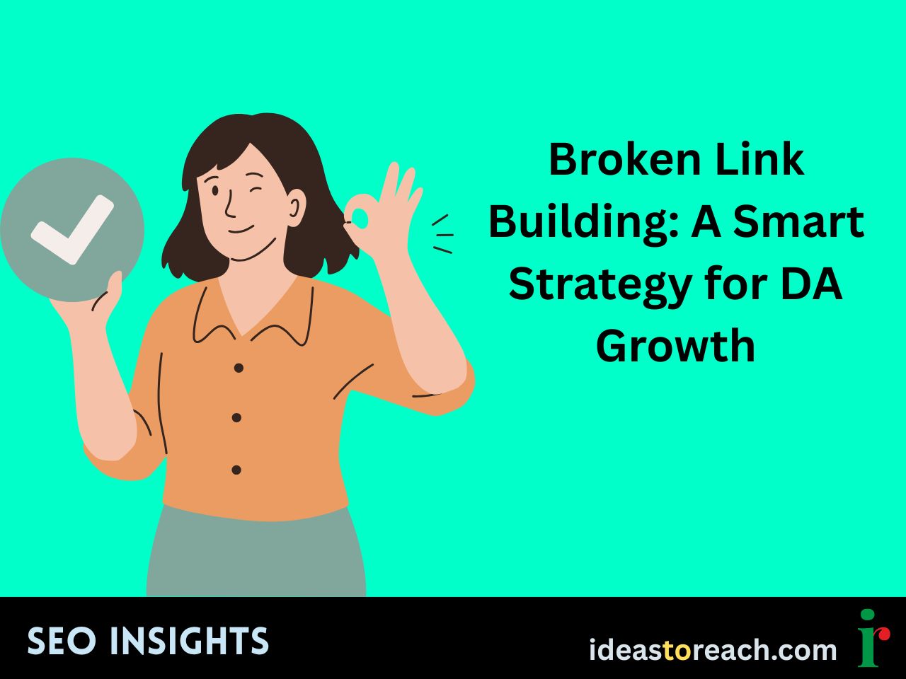 Illustration of a woman holding a checkmark and making an OK sign with the text “Broken Link Building: A Smart Strategy for DA Growth” – SEO Insights by IdeasToReach